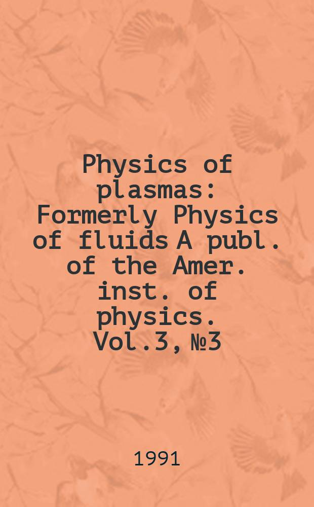 Physics of plasmas : Formerly Physics of fluids A publ. of the Amer. inst. of physics. Vol.3, №3