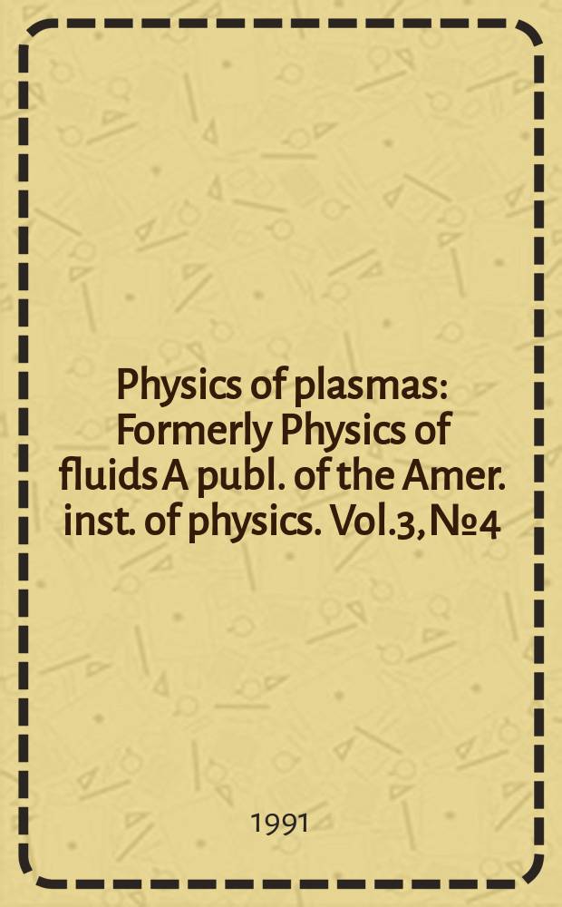 Physics of plasmas : Formerly Physics of fluids A publ. of the Amer. inst. of physics. Vol.3, №4