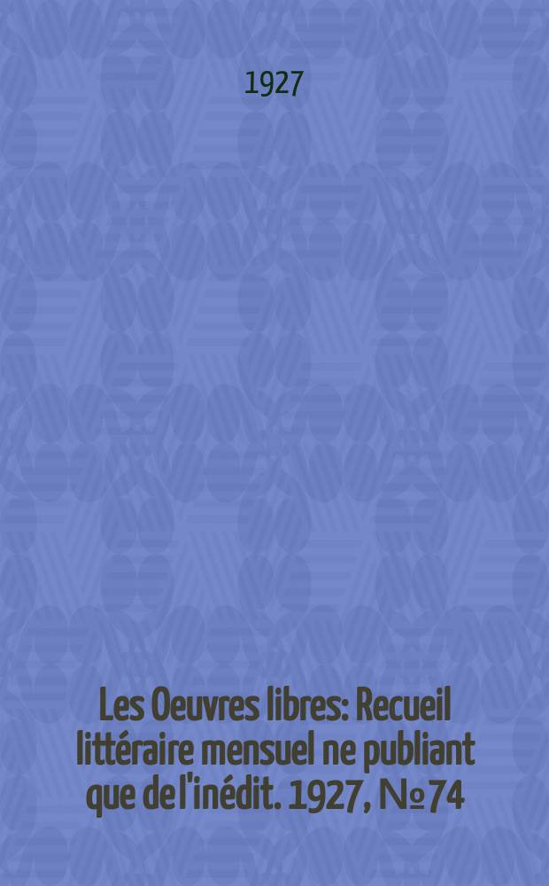 Les Oeuvres libres : Recueil littéraire mensuel ne publiant que de l'inédit. 1927, №74