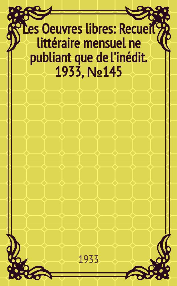 Les Oeuvres libres : Recueil littéraire mensuel ne publiant que de l'inédit. 1933, №145