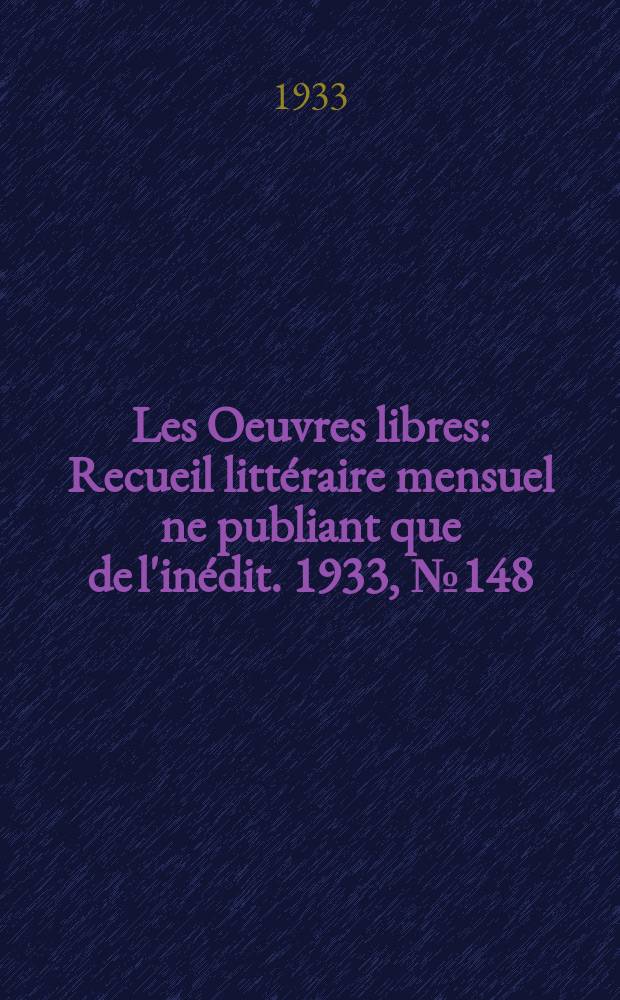 Les Oeuvres libres : Recueil litt&eacute;raire mensuel ne publiant que de l'in&eacute;dit. 1933, №148