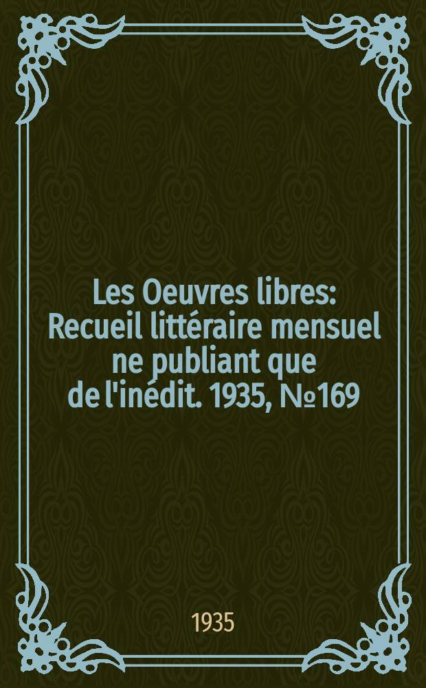 Les Oeuvres libres : Recueil litt&eacute;raire mensuel ne publiant que de l'in&eacute;dit. 1935, №169
