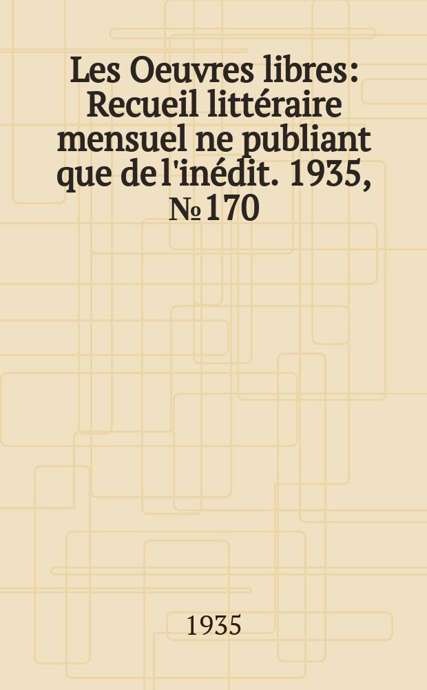 Les Oeuvres libres : Recueil littéraire mensuel ne publiant que de l'inédit. 1935, №170