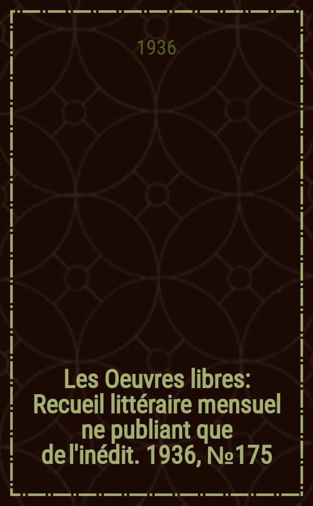 Les Oeuvres libres : Recueil littéraire mensuel ne publiant que de l'inédit. 1936, №175