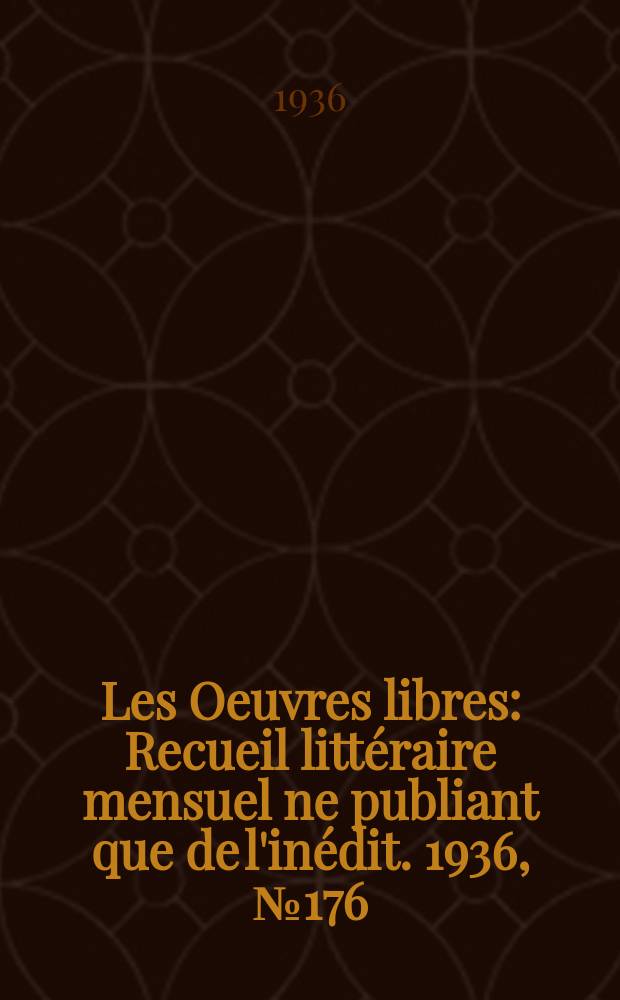 Les Oeuvres libres : Recueil littéraire mensuel ne publiant que de l'inédit. 1936, №176