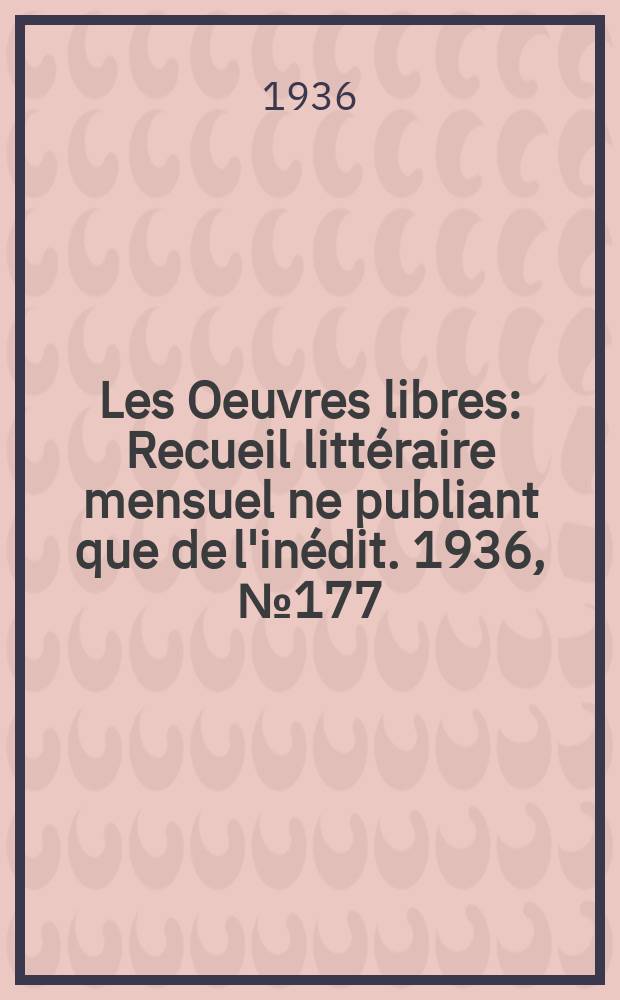 Les Oeuvres libres : Recueil littéraire mensuel ne publiant que de l'inédit. 1936, №177