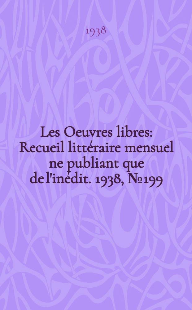 Les Oeuvres libres : Recueil littéraire mensuel ne publiant que de l'inédit. 1938, №199