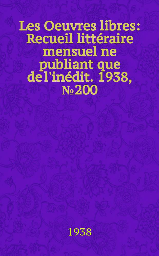 Les Oeuvres libres : Recueil littéraire mensuel ne publiant que de l'inédit. 1938, №200
