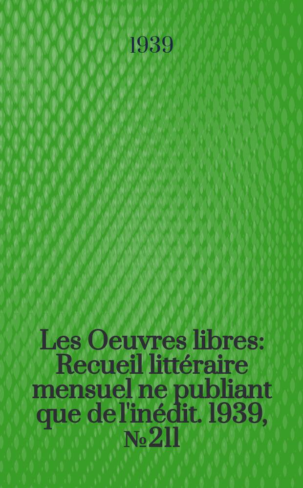 Les Oeuvres libres : Recueil littéraire mensuel ne publiant que de l'inédit. 1939, №211