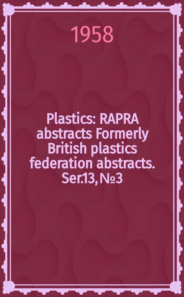 Plastics : RAPRA abstracts Formerly British plastics federation abstracts. Ser.13, №3