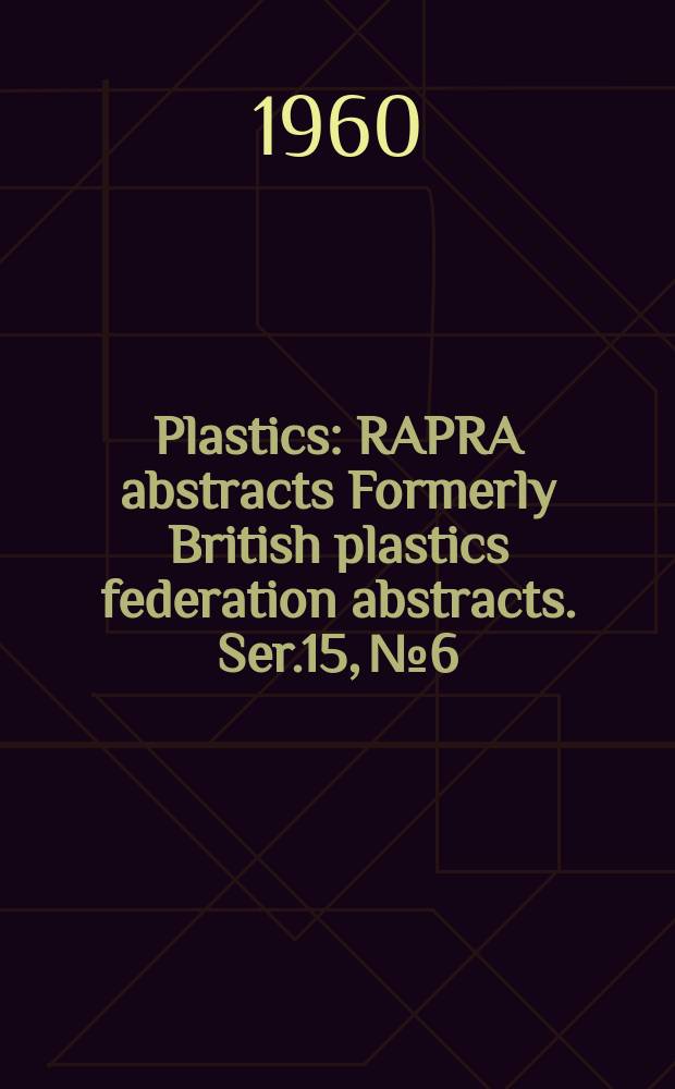 Plastics : RAPRA abstracts Formerly British plastics federation abstracts. Ser.15, №6
