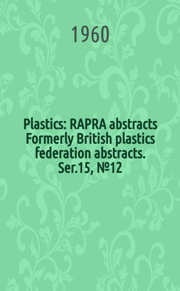 Plastics : RAPRA abstracts Formerly British plastics federation abstracts. Ser.15, №12