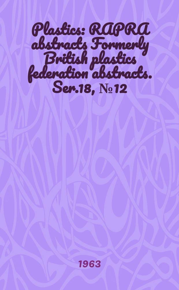 Plastics : RAPRA abstracts Formerly British plastics federation abstracts. Ser.18, №12