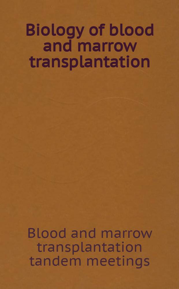 Biology of blood and marrow transplantation : the official journal of the American society for blood and marrow transplantation. 2012 к vol. 18, № 2, suppl. 2 : Abstracts from the 2012 BMT Tandem meetings, February 1-5, 2012, San Diego, CA = Материалы съезда 2012 года Общества трансплантации кроветворных клеток и костного мозга