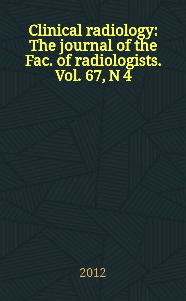 Clinical radiology : The journal of the Fac. of radiologists. Vol. 67, N 4