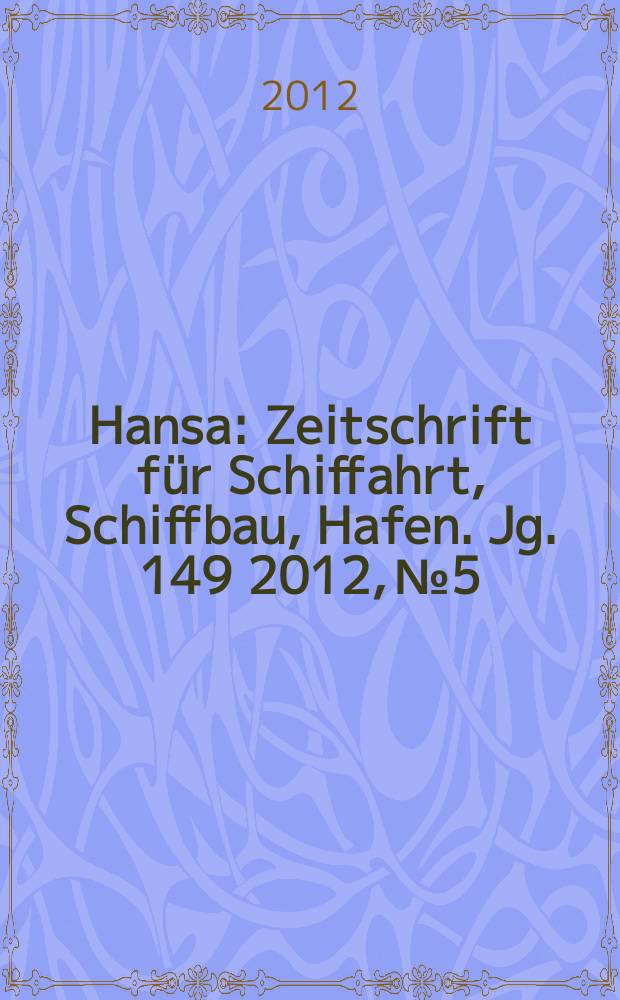 Hansa : Zeitschrift f&uuml;r Schiffahrt, Schiffbau, Hafen. Jg. 149 2012, № 5