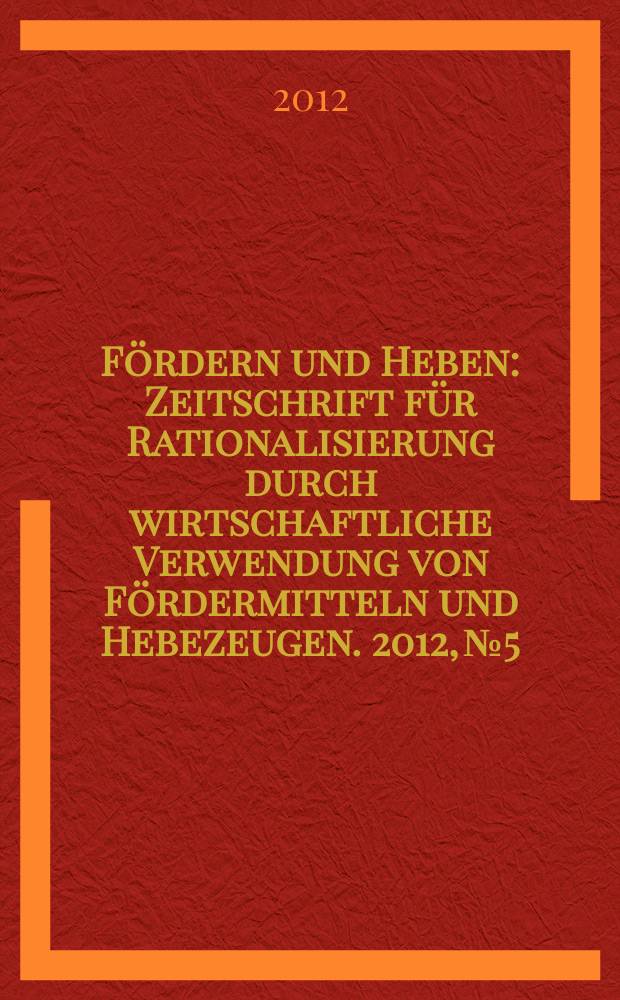 Fördern und Heben : Zeitschrift für Rationalisierung durch wirtschaftliche Verwendung von Fördermitteln und Hebezeugen. 2012, № 5