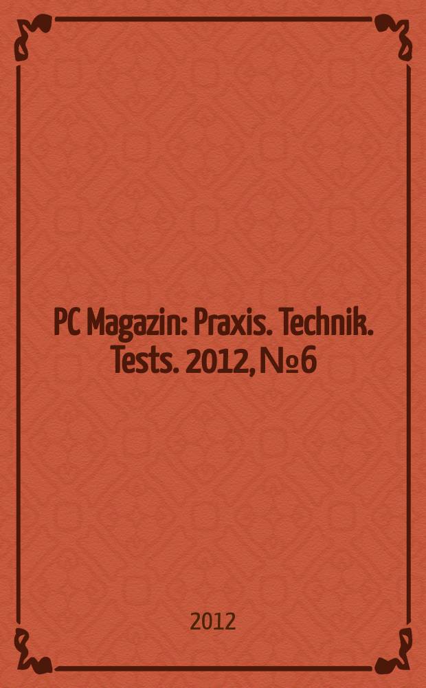 PC Magazin : Praxis. Technik. Tests. 2012, № 6