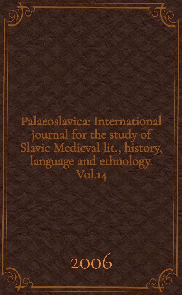 Palaeoslavica : International journal for the study of Slavic Medieval lit., history, language and ethnology. Vol.14