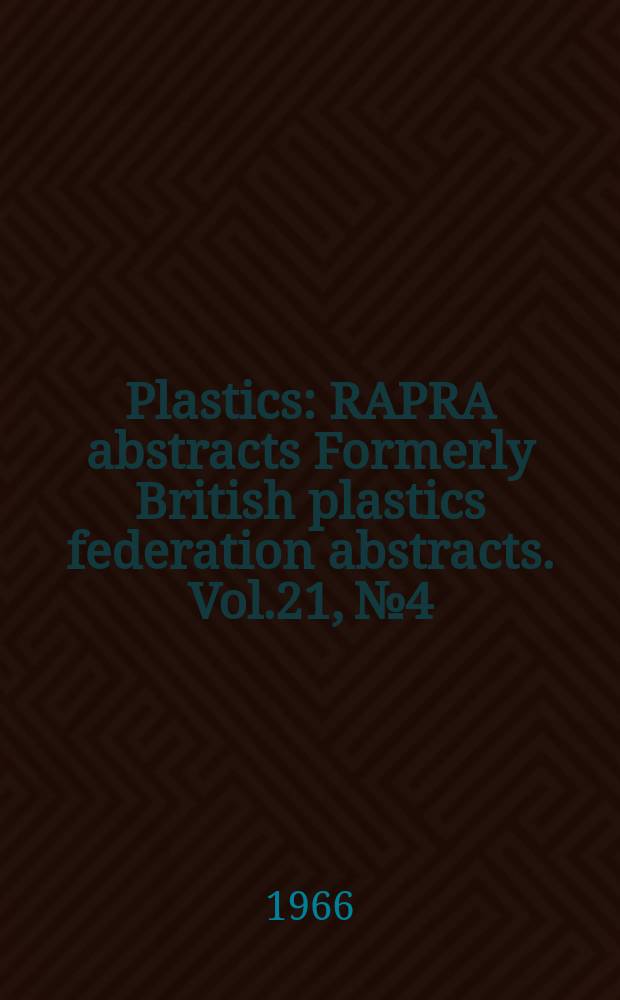 Plastics : RAPRA abstracts Formerly British plastics federation abstracts. Vol.21, №4