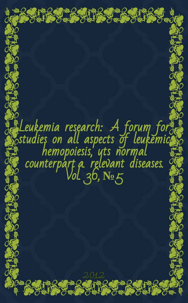 Leukemia research : A forum for studies on all aspects of leukemic hemopoiesis, uts normal counterpart a. relevant diseases. Vol. 36, № 5