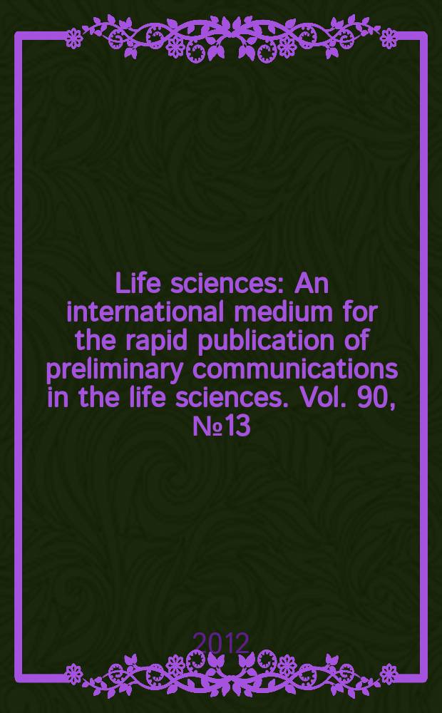 Life sciences : An international medium for the rapid publication of preliminary communications in the life sciences. Vol. 90, № 13/14
