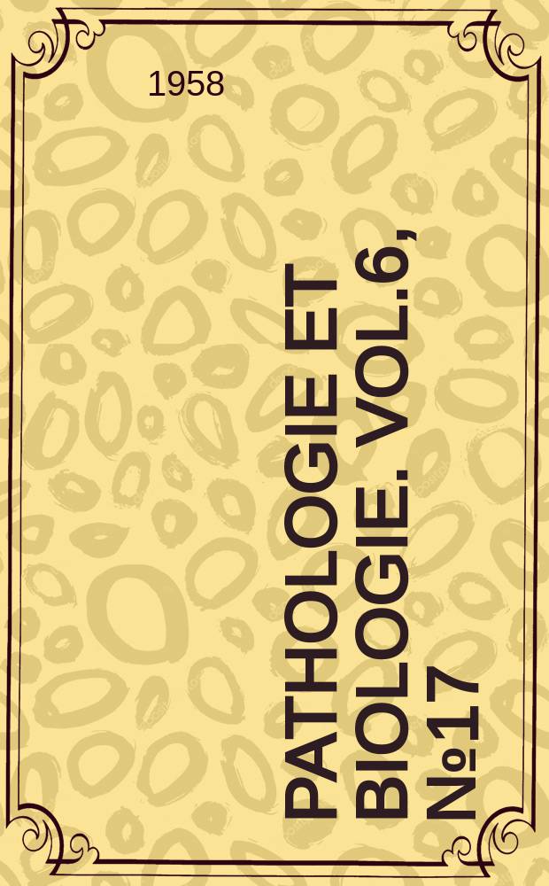 Pathologie et biologie. Vol.6, №17