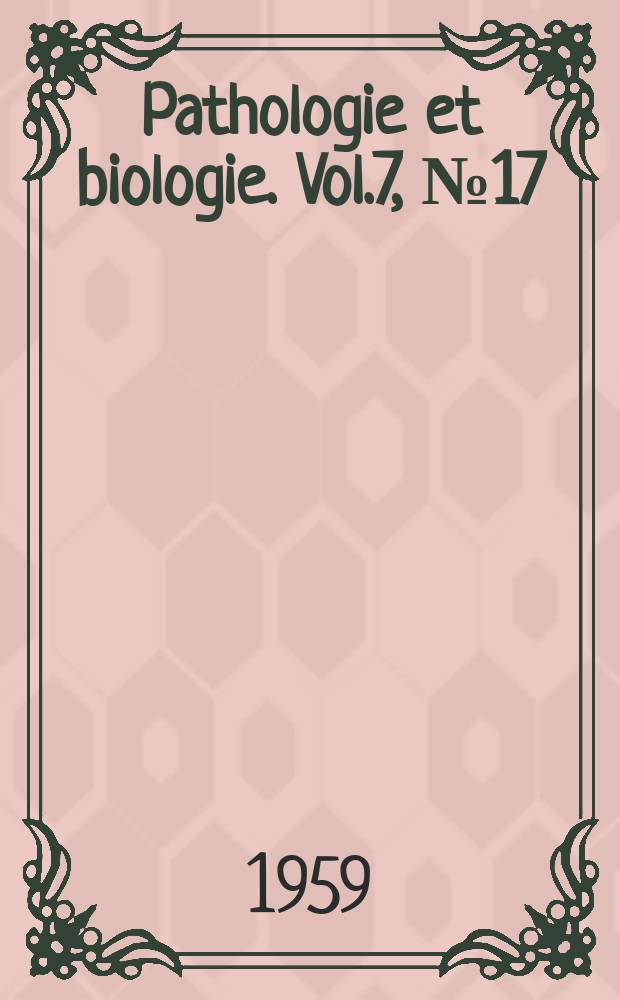 Pathologie et biologie. Vol.7, №17