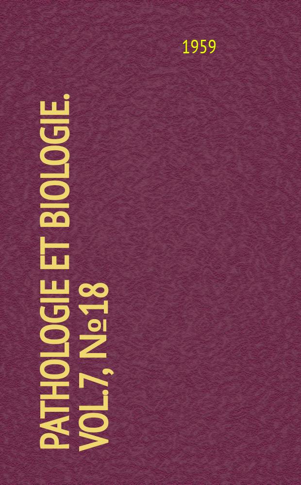 Pathologie et biologie. Vol.7, №18
