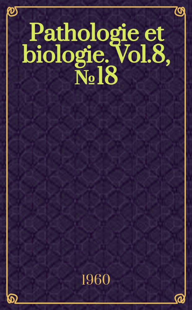 Pathologie et biologie. Vol.8, №18
