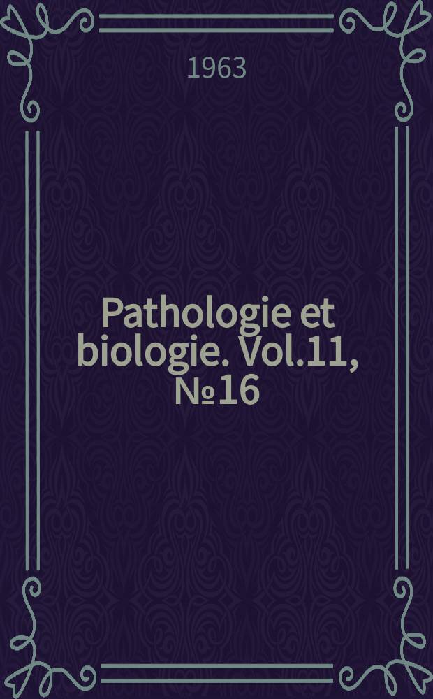 Pathologie et biologie. Vol.11, №16