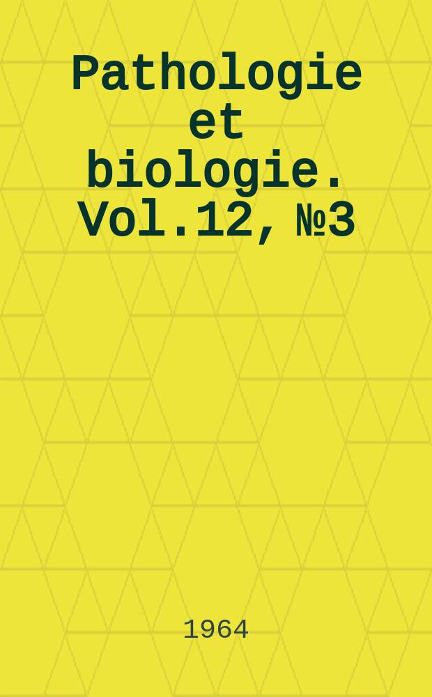 Pathologie et biologie. Vol.12, №3