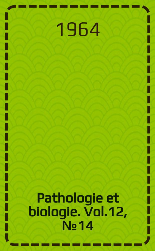 Pathologie et biologie. Vol.12, №14