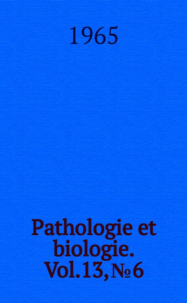 Pathologie et biologie. Vol.13, №6