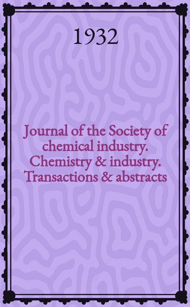 Journal of the Society of chemical industry. Chemistry & industry. Transactions & abstracts : The offic. organ of the Federal council of chemistry of the Institution of chem. engineers, of the Coke oven mangers assoc & of the Bureau of Chem. abstracts. Vol.51, №50