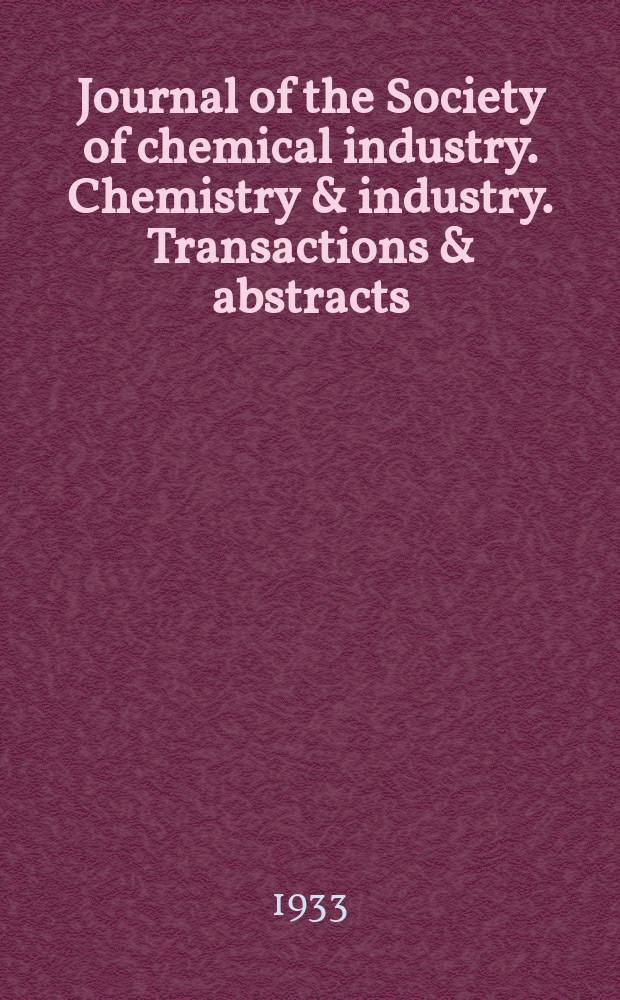 Journal of the Society of chemical industry. Chemistry & industry. Transactions & abstracts : The offic. organ of the Federal council of chemistry of the Institution of chem. engineers, of the Coke oven mangers assoc & of the Bureau of Chem. abstracts. Vol.52, №10