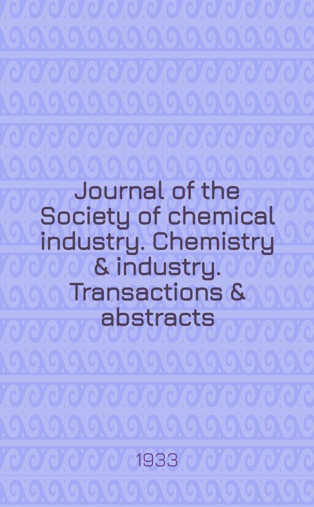Journal of the Society of chemical industry. Chemistry & industry. Transactions & abstracts : The offic. organ of the Federal council of chemistry of the Institution of chem. engineers, of the Coke oven mangers assoc & of the Bureau of Chem. abstracts. Vol.52, №11