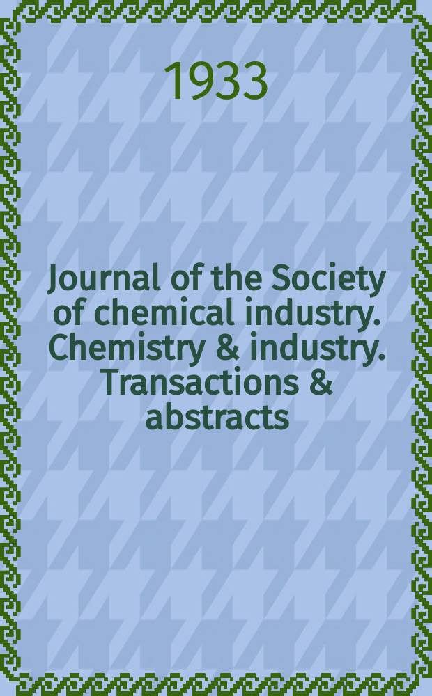 Journal of the Society of chemical industry. Chemistry & industry. Transactions & abstracts : The offic. organ of the Federal council of chemistry of the Institution of chem. engineers, of the Coke oven mangers assoc & of the Bureau of Chem. abstracts. Vol.52, №30
