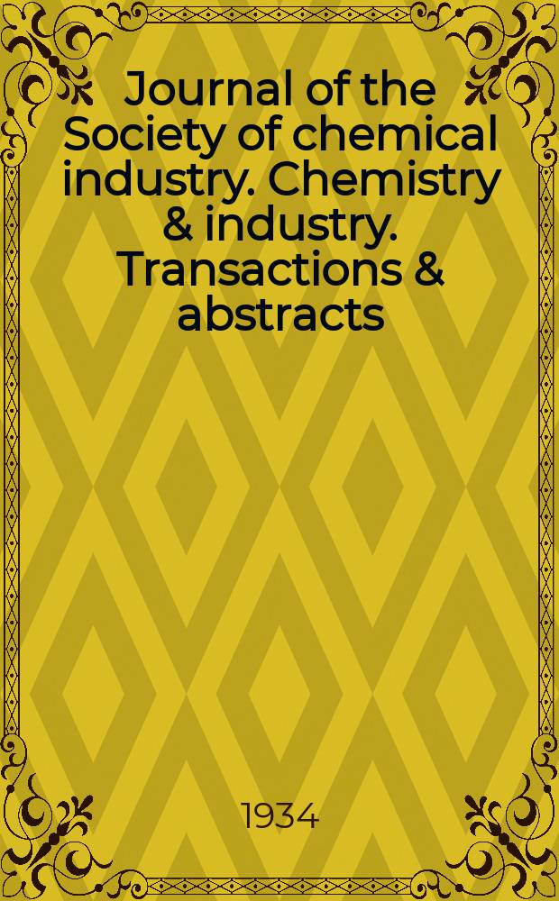 Journal of the Society of chemical industry. Chemistry & industry. Transactions & abstracts : The offic. organ of the Federal council of chemistry of the Institution of chem. engineers, of the Coke oven mangers assoc & of the Bureau of Chem. abstracts. Vol.53, №47