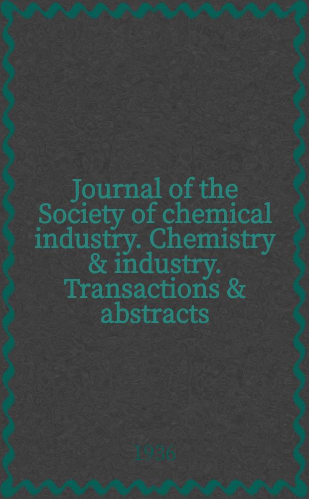Journal of the Society of chemical industry. Chemistry & industry. Transactions & abstracts : The offic. organ of the Federal council of chemistry of the Institution of chem. engineers, of the Coke oven mangers assoc & of the Bureau of Chem. abstracts. Vol.55, №22