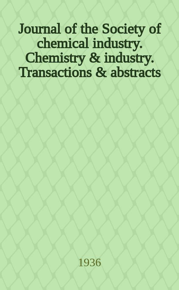 Journal of the Society of chemical industry. Chemistry & industry. Transactions & abstracts : The offic. organ of the Federal council of chemistry of the Institution of chem. engineers, of the Coke oven mangers assoc & of the Bureau of Chem. abstracts. Vol.55, №35