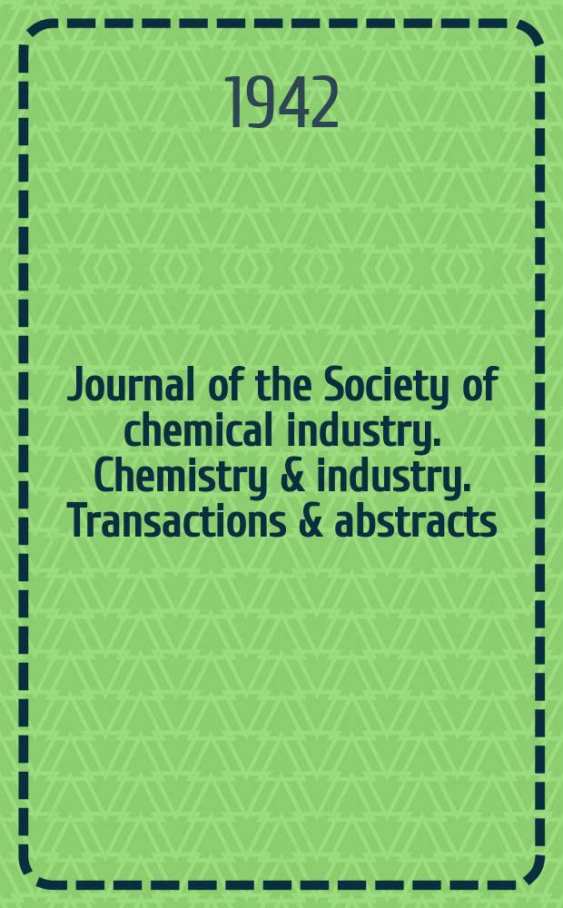 Journal of the Society of chemical industry. Chemistry & industry. Transactions & abstracts : The offic. organ of the Federal council of chemistry of the Institution of chem. engineers, of the Coke oven mangers assoc & of the Bureau of Chem. abstracts. Vol.61, №5