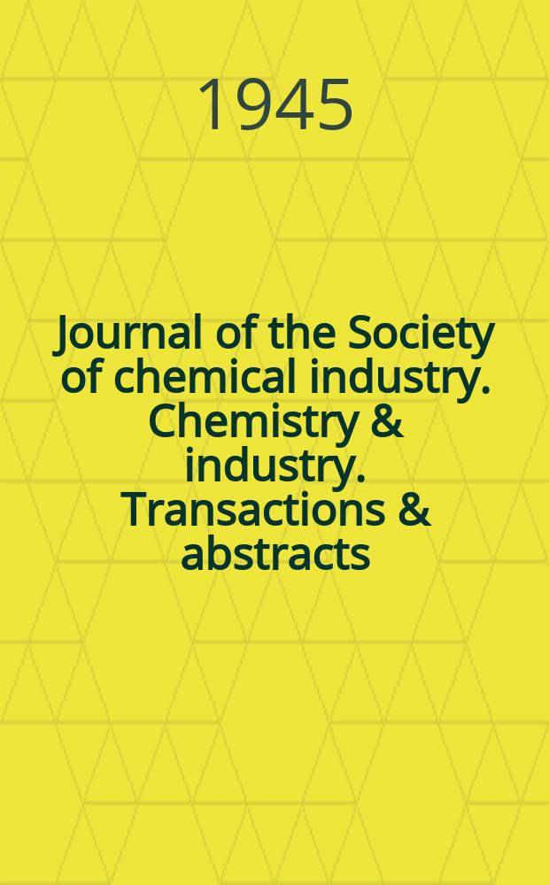 Journal of the Society of chemical industry. Chemistry & industry. Transactions & abstracts : The offic. organ of the Federal council of chemistry of the Institution of chem. engineers, of the Coke oven mangers assoc & of the Bureau of Chem. abstracts. Vol.64, №10