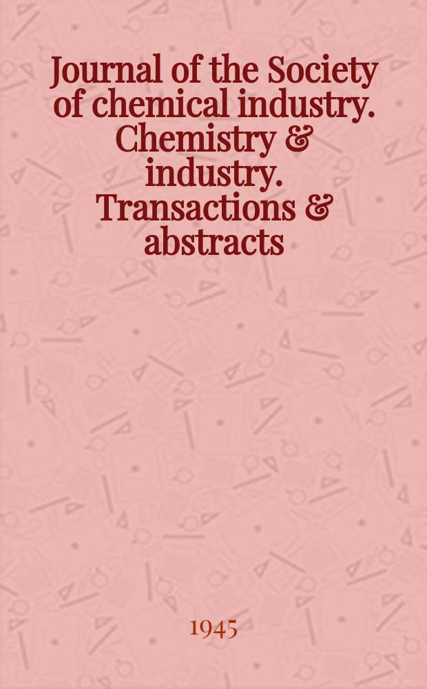 Journal of the Society of chemical industry. Chemistry & industry. Transactions & abstracts : The offic. organ of the Federal council of chemistry of the Institution of chem. engineers, of the Coke oven mangers assoc & of the Bureau of Chem. abstracts. Vol.64, №11