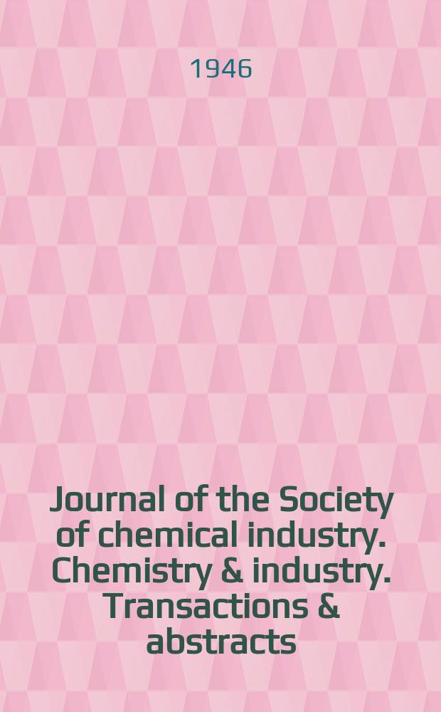 Journal of the Society of chemical industry. Chemistry & industry. Transactions & abstracts : The offic. organ of the Federal council of chemistry of the Institution of chem. engineers, of the Coke oven mangers assoc & of the Bureau of Chem. abstracts. Vol.65, №5