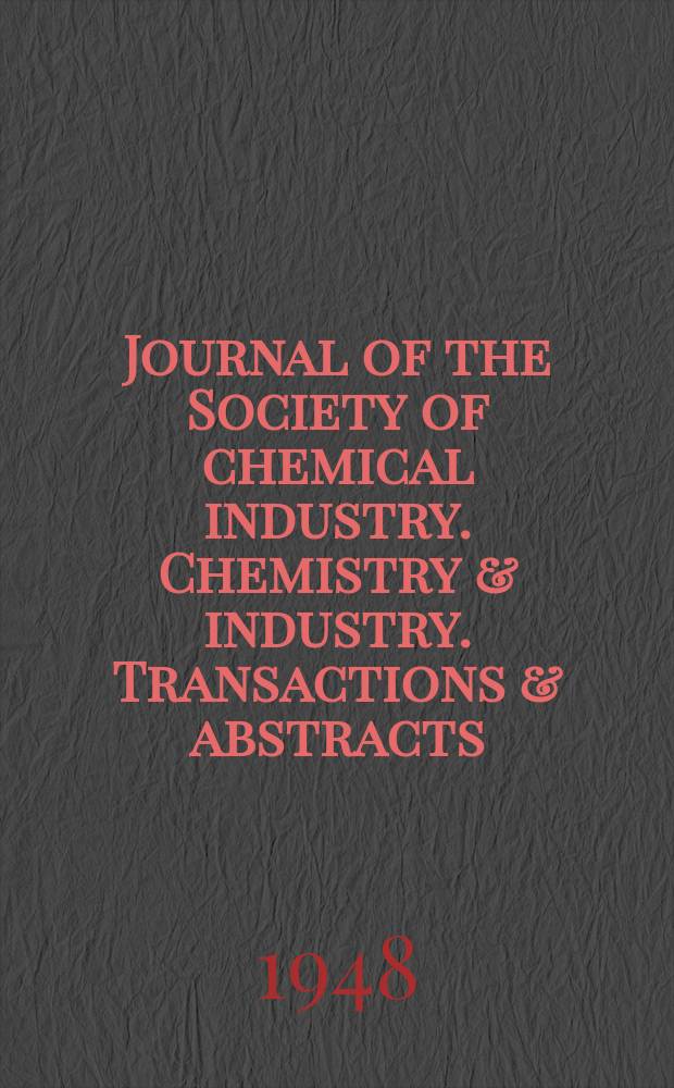 Journal of the Society of chemical industry. Chemistry & industry. Transactions & abstracts : The offic. organ of the Federal council of chemistry of the Institution of chem. engineers, of the Coke oven mangers assoc & of the Bureau of Chem. abstracts. Vol.67, №3