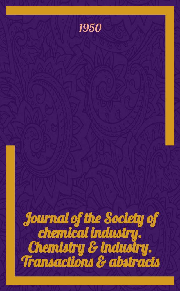 Journal of the Society of chemical industry. Chemistry & industry. Transactions & abstracts : The offic. organ of the Federal council of chemistry of the Institution of chem. engineers, of the Coke oven mangers assoc & of the Bureau of Chem. abstracts. Vol.69, №5