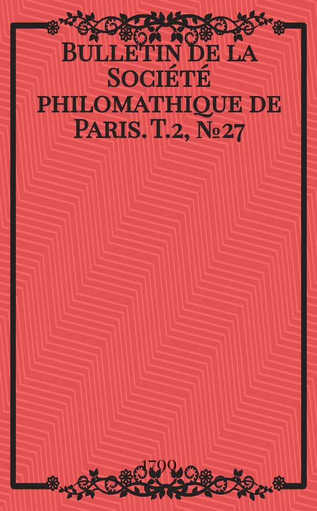 Bulletin de la Soci&eacute;t&eacute; philomathique de Paris. T.2, №27