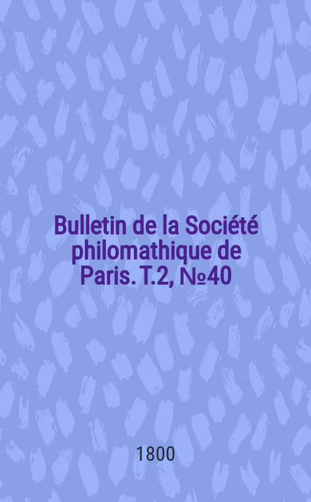 Bulletin de la Société philomathique de Paris. T.2, №40