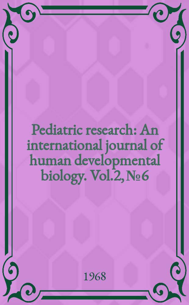 Pediatric research : An international journal of human developmental biology. Vol.2, №6